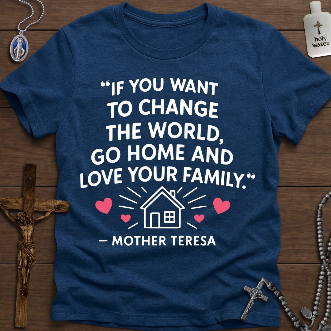 "Go Home And Love Your Family" - Mother Teresa