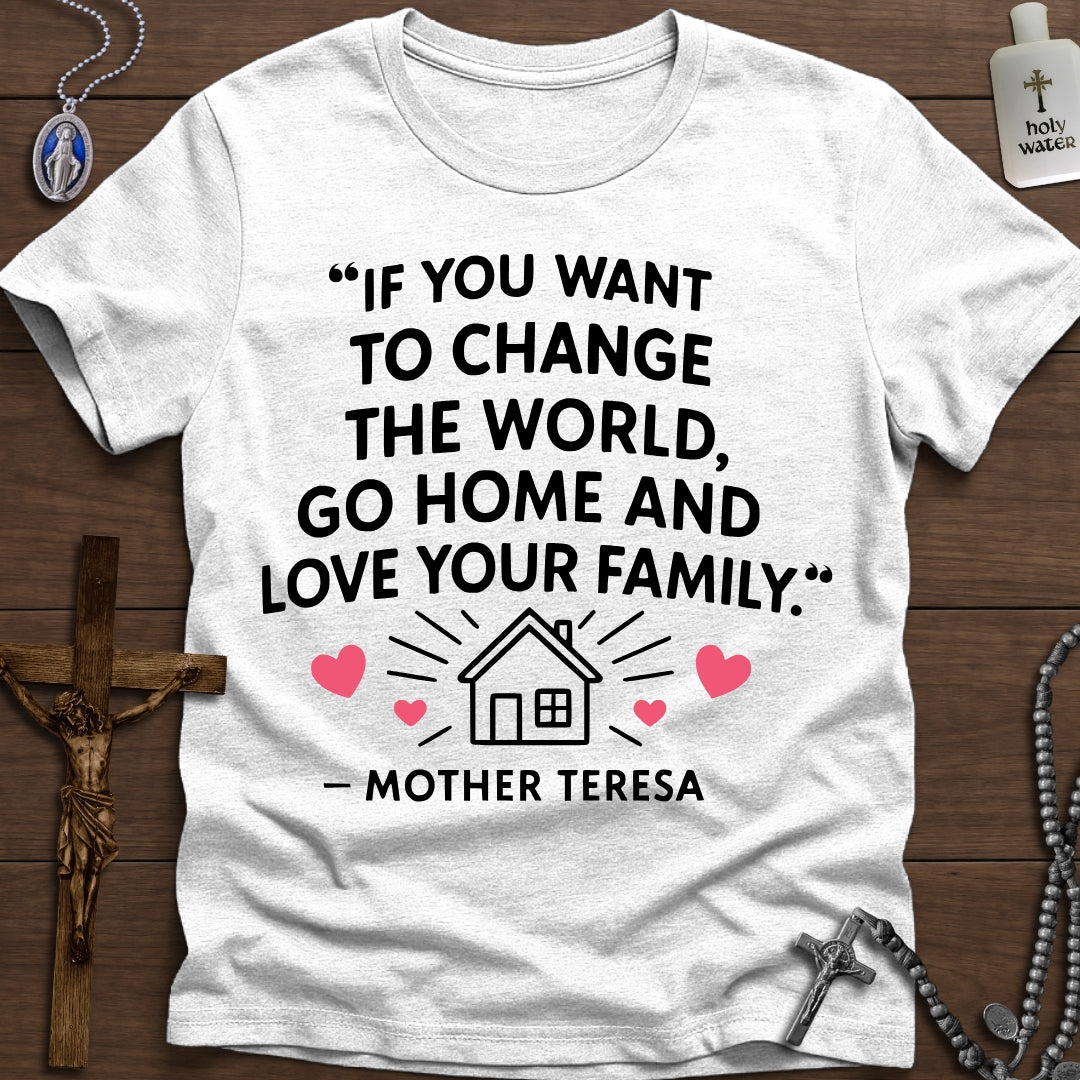 "Go Home And Love Your Family" - Mother Teresa