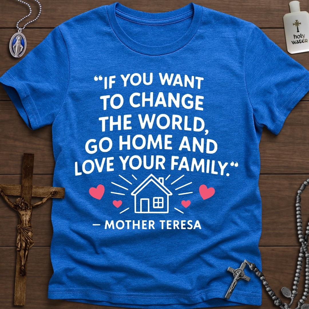 "Go Home And Love Your Family" - Mother Teresa