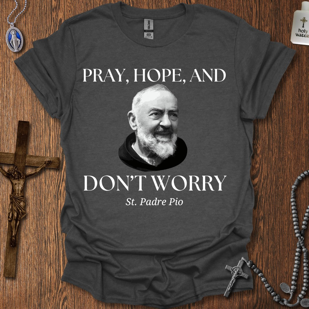 Pray, Hope, and Don't Worry (St. Padre Pio)