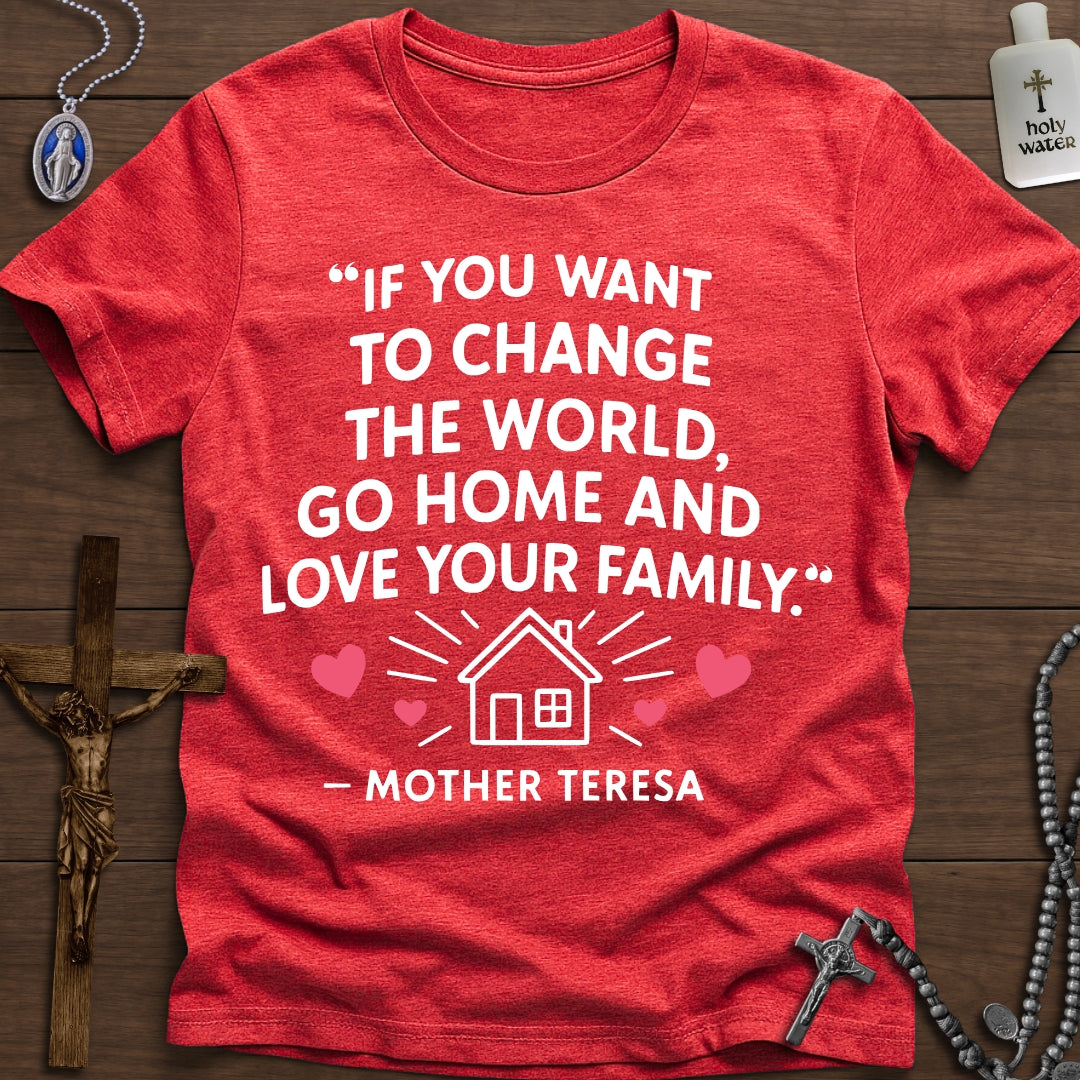 "Go Home And Love Your Family" - Mother Teresa