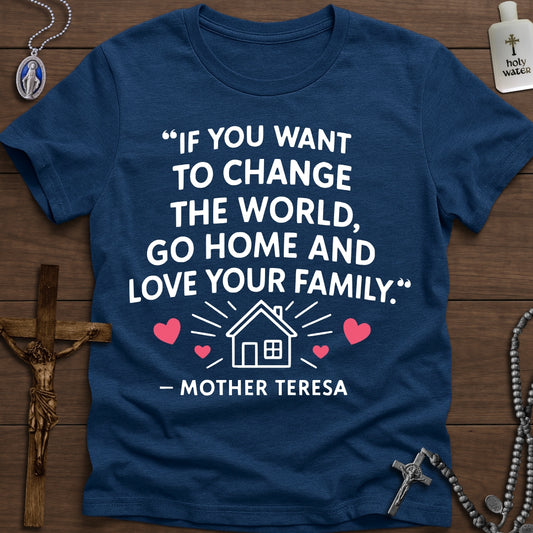 "Go Home And Love Your Family" - Mother Teresa